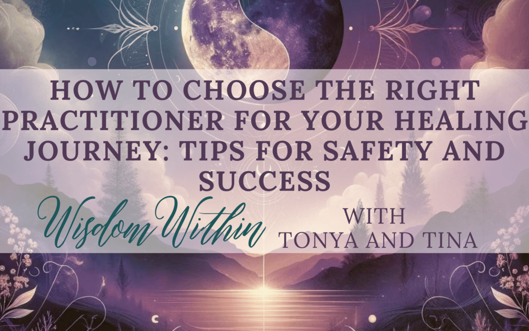 How to Choose the Right Practitioner for Your Healing Journey: Tips for Safety and Success