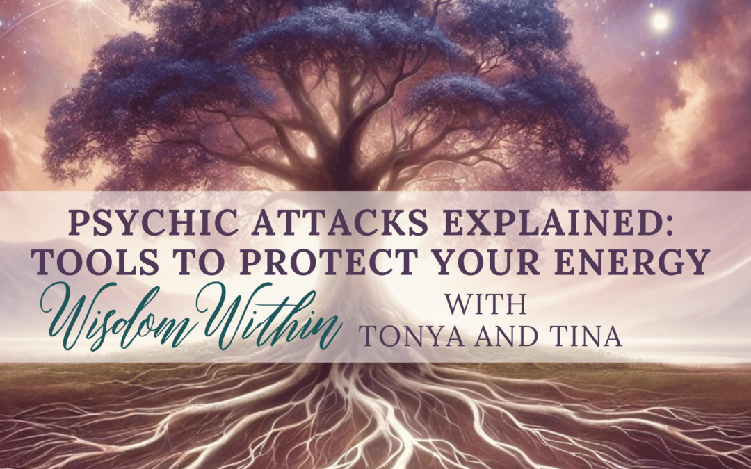 Psychic Attacks Explained: Tools to Protect Your Energy