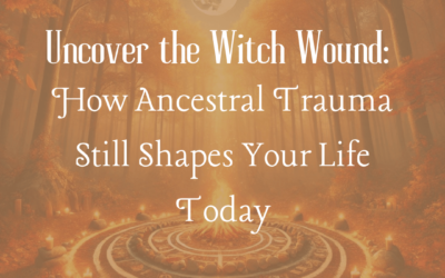 Uncover the Witch Wound: How Ancestral Trauma Still Shapes Your Life Today