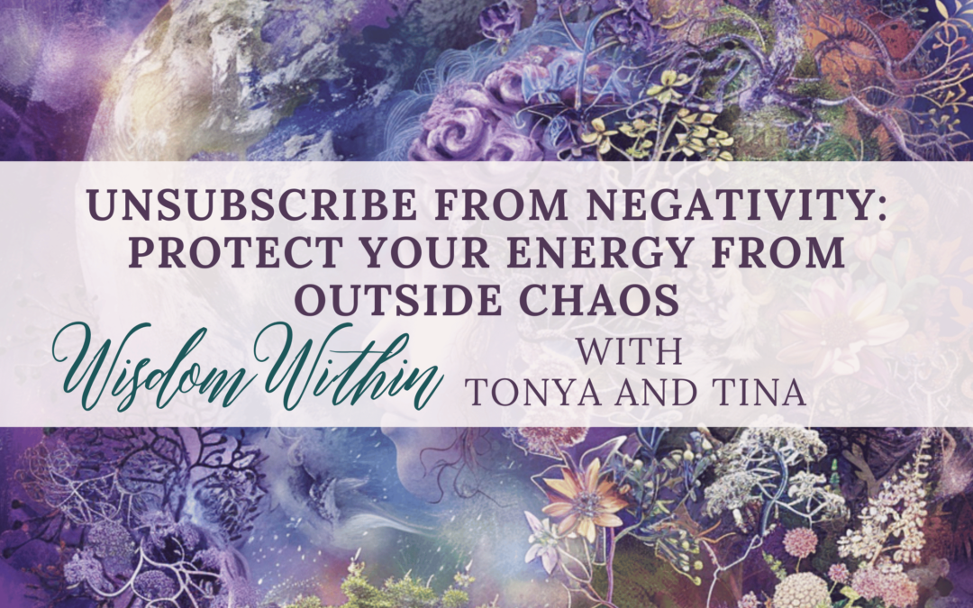 Unsubscribe From Negativity: Protect Your Energy From Outside Chaos