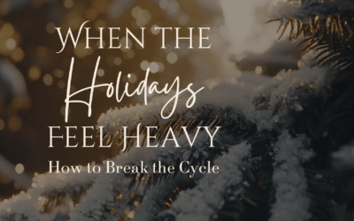 When the Holidays Feel Heavy: How to Break the Cycle