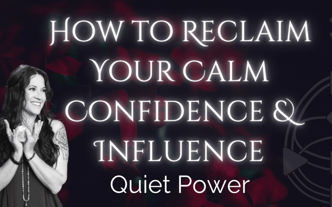 Quiet Power: How to Reclaim Your Calm Confidence & Influence