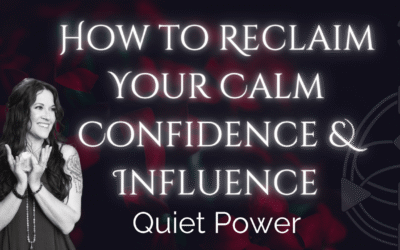 Quiet Power: How to Reclaim Your Calm Confidence & Influence