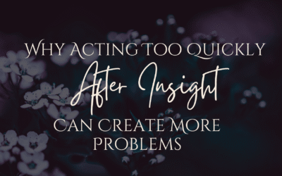 Why Acting Too Quickly After an Insight Can Create More Problems