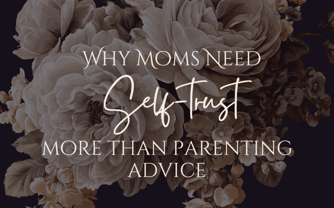Why Mothers Need Self-Trust More Than More Parenting Advice